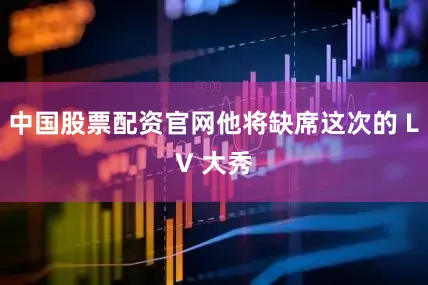 中国股票配资官网他将缺席这次的 LV 大秀