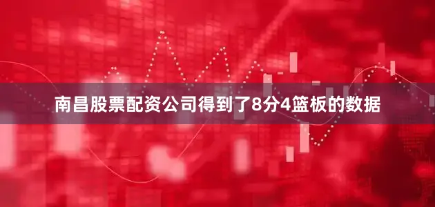 南昌股票配资公司得到了8分4篮板的数据