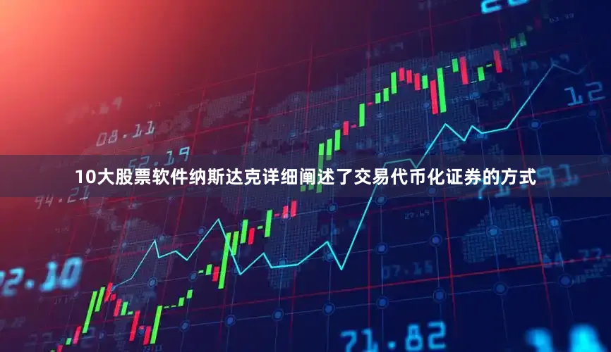 10大股票软件纳斯达克详细阐述了交易代币化证券的方式