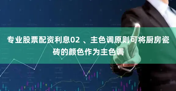 专业股票配资利息02 、主色调原则可将厨房瓷砖的颜色作为主色调